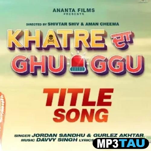 Khatre-Da-Ghuggu Jordan Sandhu mp3 song lyrics